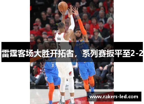 雷霆客场大胜开拓者，系列赛扳平至2-2
